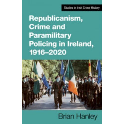 Republicanism, Crime and Paramilitary Policing, 1916-2020