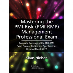 Mastering the PMI Risk Management Professional (PMI-RMP) Exam: Complete Coverage of the PMI-RMP Exam Content Outline and Specifications Updated March 2022