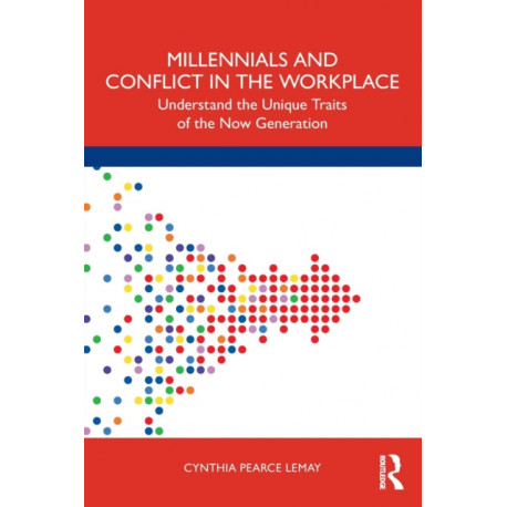 Millennials and Conflict in the Workplace: Understand the Unique Traits of the Now Generation