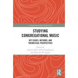 Studying Congregational Music: Key Issues, Methods, and Theoretical Perspectives