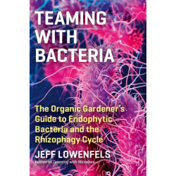 Teaming with Bacteria: The Organic Gardener’s Guide to Endophytic Bacteria and the Rhizophagy Cycle