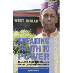 Speaking Truth To Power: The Life and Times of an African Caribbean British Man The Authorised Biography of Arthur France, MBE