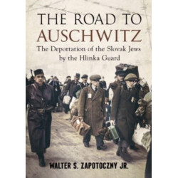 Road To Auschwitz: The Deportation of the Slovak Jews by the Hlinka Guard