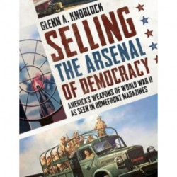 Selling the Arsenal of Democracy: America's Weapons of World War II as seen in Homefront Magazines