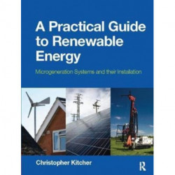 A Practical Guide to Renewable Energy: Power Systems and their Installation: Microgeneration systems and their Installation