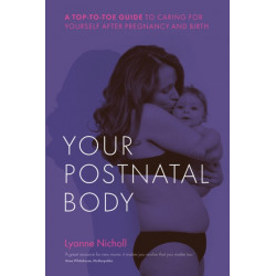 Your Postnatal Body: A top to toe guide to caring for yourself after pregnancy and birth