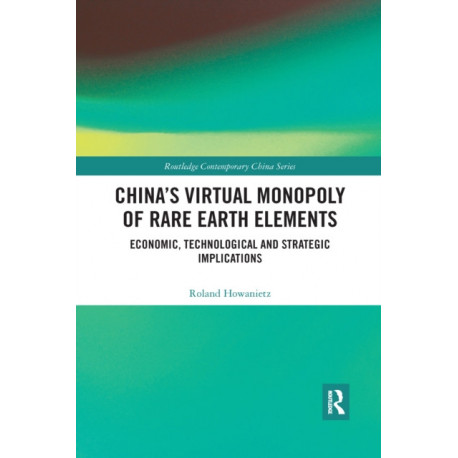 China's Virtual Monopoly of Rare Earth Elements: Economic, Technological and Strategic Implications