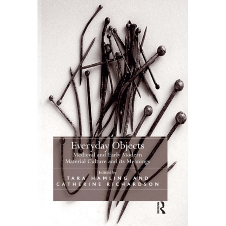 Everyday Objects: Medieval and Early Modern Material Culture and its Meanings