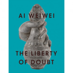 Ai Weiwei: The Liberty of Doubt