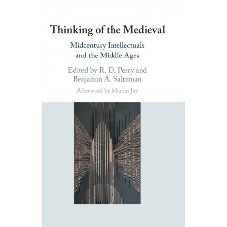 Thinking of the Medieval: Midcentury Intellectuals and the Middle Ages