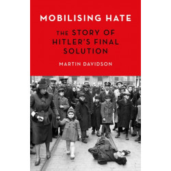 Mobilising Hate: The Story of Hitler's Final Solution