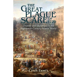 The Great Plague Scare of 1720: Disaster and Diplomacy in the Eighteenth-Century Atlantic World