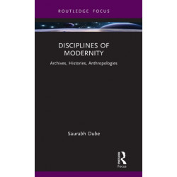 Disciplines of Modernity: Archives, Histories, Anthropologies