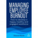 Managing Employee Burnout: How to Develop A Happy, Healthy and Engaged Workforce