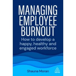 Managing Employee Burnout: How to Develop A Happy, Healthy and Engaged Workforce