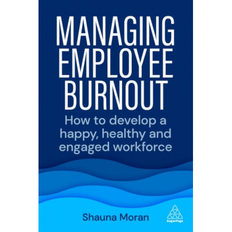 Managing Employee Burnout: How to Develop A Happy, Healthy and Engaged Workforce