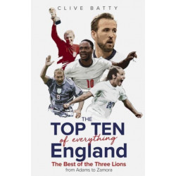 Top Ten of Everything England: The Best of the Three Lions from Adams to Zamora