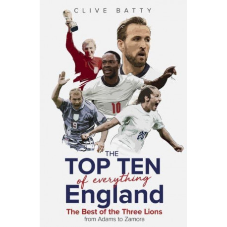 Top Ten of Everything England: The Best of the Three Lions from Adams to Zamora