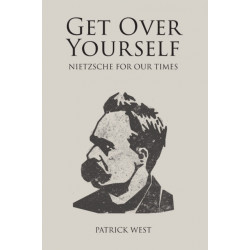 Get Over Yourself: Nietzsche for Our Times