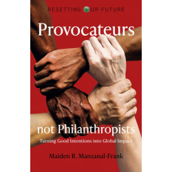 Resetting Our Future: Provocateurs not Philanthropists - Turning Good Intentions into Global Impact