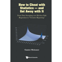 How To Cheat With Statistics - And Get Away With It: From Data Snooping Over Kitchen Sink Regression To "Creative Reporting"