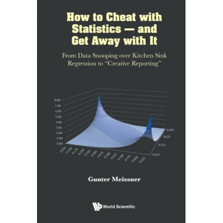 How To Cheat With Statistics - And Get Away With It: From Data Snooping Over Kitchen Sink Regression To "Creative Reporting"