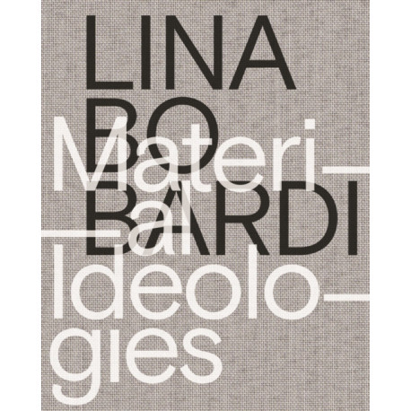 Lina Bo Bardi – Material Ideologies