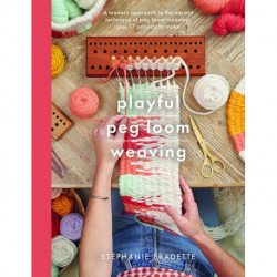 Playful Peg Loom Weaving: A modern approach to the ancient technique of peg loom weaving, plus 17 projects to make