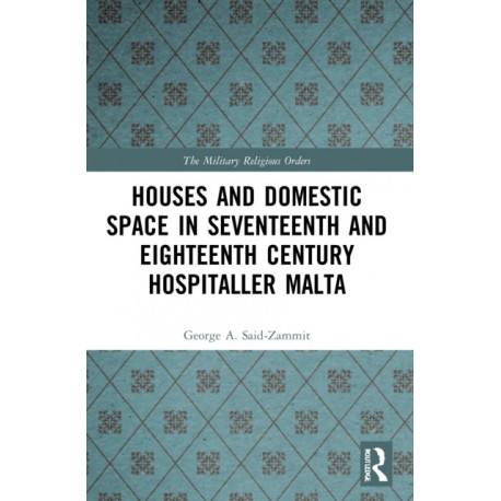 Houses and Domestic Space in Seventeenth and Eighteenth Century Hospitaller Malta