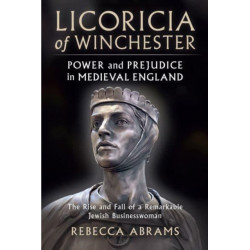 Licoricia of Winchester: Power and Prejudice in Medieval England