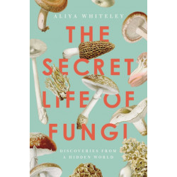 The Secret Life of Fungi: Discoveries From a Hidden World
