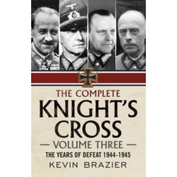 The Complete Knight's Cross: The Years of Defeat 1944-1945
