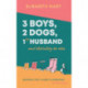 3 Boys, 2 Dogs, 1 (Ex) Husband and Absolutely No Idea: Definitely not a guide to parenting (or Marriage)