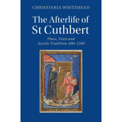 The Afterlife of St Cuthbert: Place, Texts and Ascetic Tradition, 690–1500