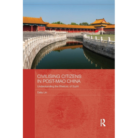Civilising Citizens in Post-Mao China: Understanding the Rhetoric of Suzhi