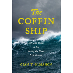 The Coffin Ship: Life and Death at Sea During the Great Irish Famine