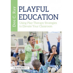 Playful Education: Using Play Therapy Strategies to Elevate Your Classroom