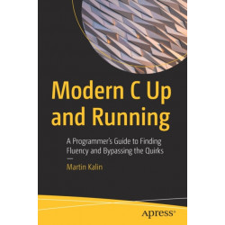Modern C Up and Running: A Programmer's Guide to Finding Fluency and Bypassing the Quirks