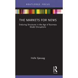 The Markets for News: Enduring Structures in the Age of Business Model Disruptions