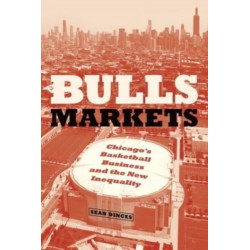 Bulls Markets: Chicago's Basketball Business and the New Inequality