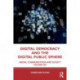 Digital Democracy and the Digital Public Sphere: Media, Communication and Society Volume Six