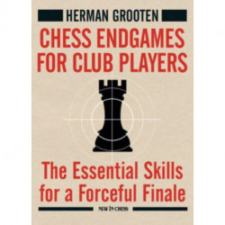 Chess Endgames for Club Players: The Essential Skills for a Forceful Finale