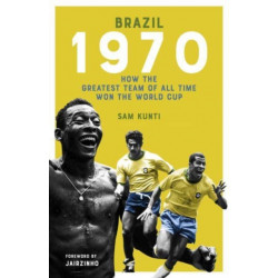 The Brazil 1970: How the Greatest Team of All Time Won the World Cup