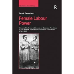 Female Labour Power: Women Workers’ Influence on Business Practices in the British and American Cotton Industries, 1780–1860