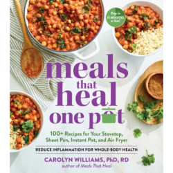 Meals That Heal - One Pot: Promote Whole-Body Health with 100+ Anti-Inflammatory Recipes for Your Stovetop, Sheet Pan, Instant Pot, and Air Fryer