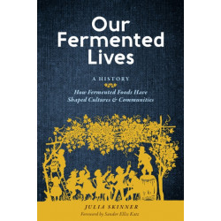 Our Fermented Lives: A History of How Fermented Foods Have Shaped Cultures & Communities