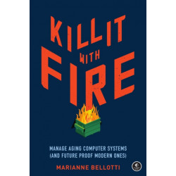 Kill It With Fire: Managing Aging Computer Systems (And Future Proof Modern Ones)