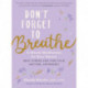Don't Forget to Breathe: 5-Minute Mindfulness for Busy Women - Beat Stress and Find Calm Anytime, Anywhere!
