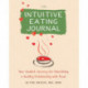 The Intuitive Eating Journal: Your Guided Journey for Nourishing a Healthy Relationship with Food