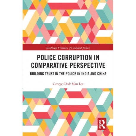 Police Corruption in Comparative Perspective: Building Trust in the Police in India and China